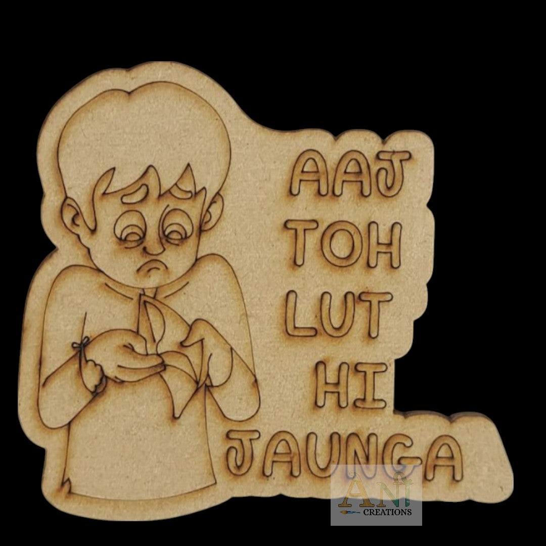 AAJ TO LUT HI JAUNGA  MDF Cuout