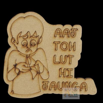 AAJ TO LUT HI JAUNGA  MDF Cuout