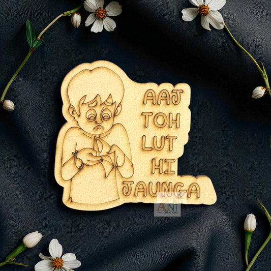 AAJ TO LUT HI JAUNGA  MDF Cuout